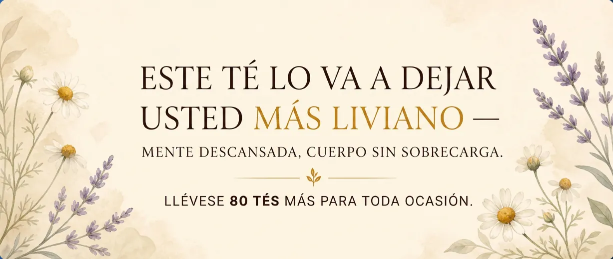 Este té lo va a dejar usted más liviano — mente descansada, cuerpo sin sobrecarga. Llévese 80 tés más para toda ocasión.